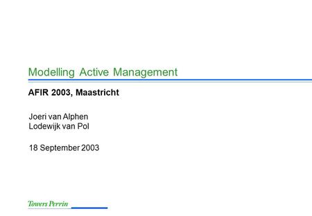 18 September 2003 Joeri van Alphen Lodewijk van Pol Modelling Active Management AFIR 2003, Maastricht.