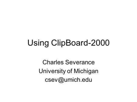 Using ClipBoard-2000 Charles Severance University of Michigan