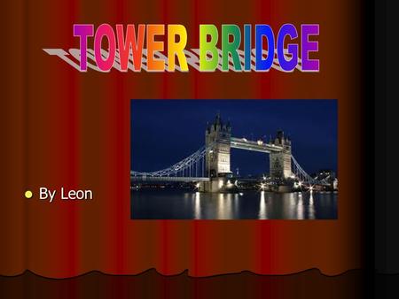 By Leon By Leon. HOW DID IT BECOME FAMOUS? Tower Bridge became famous because everyone pretended it fell down as an attraction, so that everyone from.