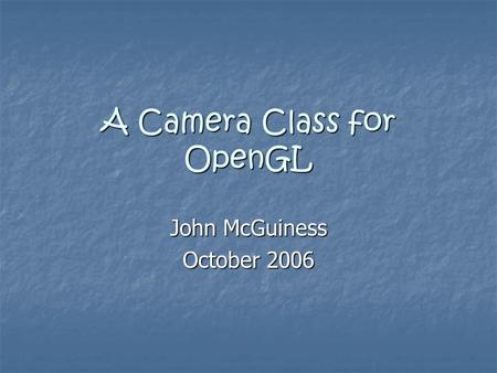 A Camera Class for OpenGL John McGuiness October 2006.