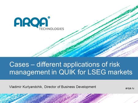 Cases – different applications of risk management in QUIK for LSEG markets arqa.ru Vladimir Kurlyandchik, Director of Business Development.