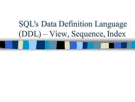 SQL's Data Definition Language (DDL) – View, Sequence, Index.