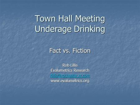 Town Hall Meeting Underage Drinking Fact vs. Fiction Rob Lillis Evalumetrics Research