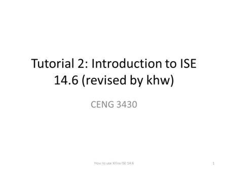 Tutorial 2: Introduction to ISE 14.6 (revised by khw)