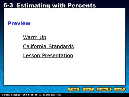 Holt CA Course 1 6-3 Estimating with Percents Warm Up Warm Up California Standards California Standards Lesson Presentation Lesson PresentationPreview.