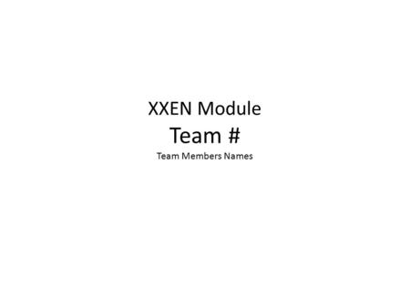 XXEN Module Team # Team Members Names. Describe what it is like to be in the XXEN engineering major What are four topic areas in XXEN? – structures, water.