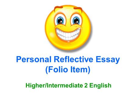 Personal Reflective Essay (Folio Item) Higher/Intermediate 2 English.