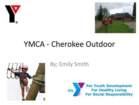 YMCA - Cherokee Outdoor By; Emily Smith. Volunteers Needed! CALL TODAY! Camp Goals Gain confidence and self esteem Develop character values Develop skills.