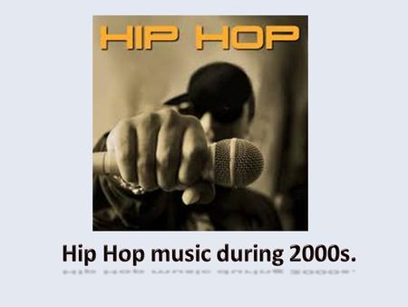 Hip hop dominated popular music in the early 2000s Artists such as Eminem,50 Cent,The Black Eyed Peas,T.I.,Kanye West,Nelly,Nas, Jay-Z,Snoop Dog,Lil Wayne,The.