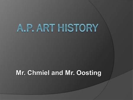 Mr. Chmiel and Mr. Oosting. Background on Mr. Chmiel  Fourteenth year teaching at MHS  Teaching AP Art History for 9 years Also teach World Religions.