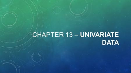Chapter 13 – Univariate data