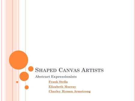 S HAPED C ANVAS A RTISTS Abstract Expressionists Frank Stella Elizabeth Murray Charley Hyman Armstrong.