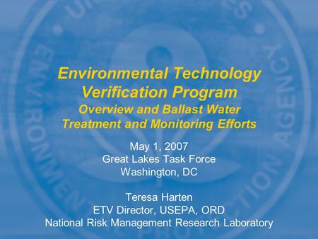 May 1, 2007 Great Lakes Task Force Washington, DC Teresa Harten ETV Director, USEPA, ORD National Risk Management Research Laboratory May 1, 2007 Great.