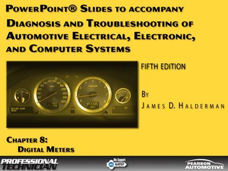 Diagnosis and Troubleshooting of Automotive Electrical, Electronic, and Computer Systems, Fifth Edition By James D. Halderman © 2010 Pearson Higher Education,