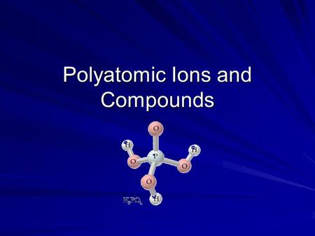 Polyatomic Ions and Compounds. Polyatomic Ion –A group of atoms that tend to stay together and carry an overall ionic charge. +1-2-3 NH 4 + (ammonium)