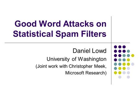 Good Word Attacks on Statistical Spam Filters Daniel Lowd University of Washington (Joint work with Christopher Meek, Microsoft Research)
