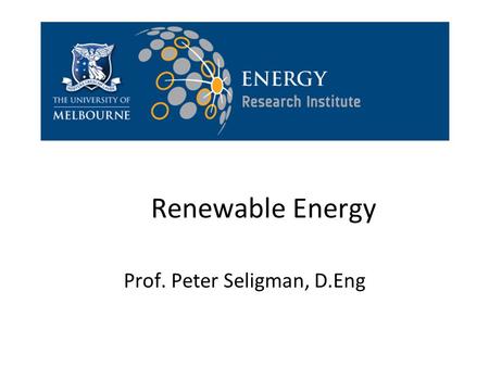 Renewable Energy Prof. Peter Seligman, D.Eng. Inspired by Sustainable Energy – without the hot air by David MacKay FRS Google: withouthotair.