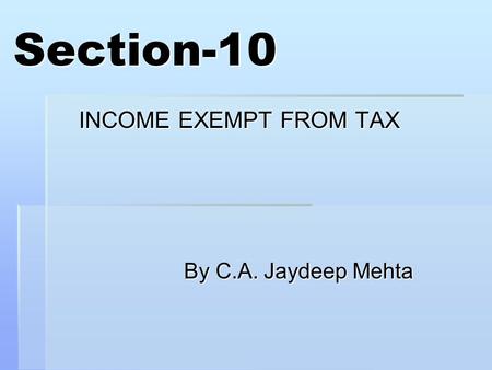 Section-10 INCOME EXEMPT FROM TAX By C.A. Jaydeep Mehta.