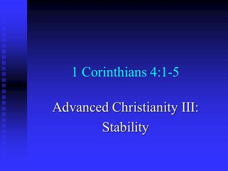 1 Corinthians 4:1-5 Advanced Christianity III: Stability.