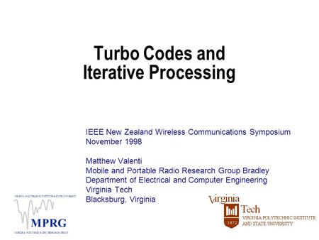 VIRGINIA POLYTECHNIC INSTITUTE & STATE UNIVERSITY MOBILE & PORTABLE RADIO RESEARCH GROUP MPRG Turbo Codes and Iterative Processing IEEE New Zealand Wireless.