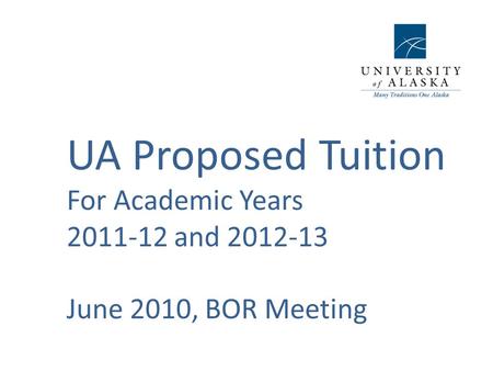 UA Proposed Tuition For Academic Years 2011-12 and 2012-13 June 2010, BOR Meeting.