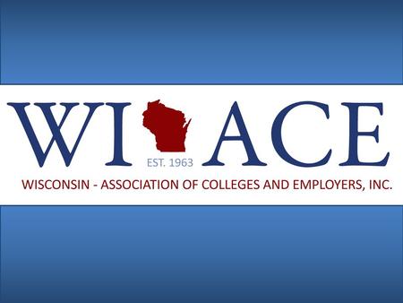 Wisconsin Association of Colleges and Employers Founded in 1964, WI-ACE is an organization of Wisconsin employers and college career offices, devoted.