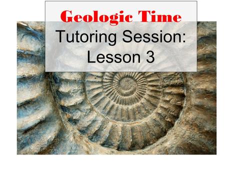 Geologic Time Tutoring Session: Lesson 3. Lesson 3 Origin and Evolution of Life.