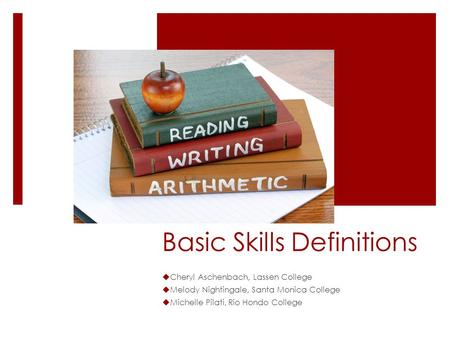 Basic Skills Definitions  Cheryl Aschenbach, Lassen College  Melody Nightingale, Santa Monica College  Michelle Pilati, Rio Hondo College.