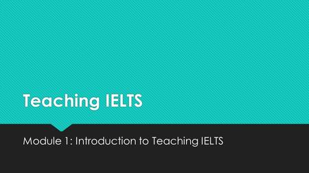 Module 1: Introduction to Teaching IELTS