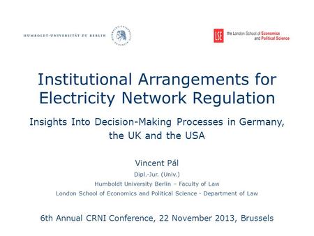 Institutional Arrangements for Electricity Network Regulation Insights Into Decision-Making Processes in Germany, the UK and the USA Vincent Pál Dipl.-Jur.