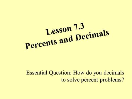 Lesson 7.3 Percents and Decimals Essential Question: How do you decimals to solve percent problems?