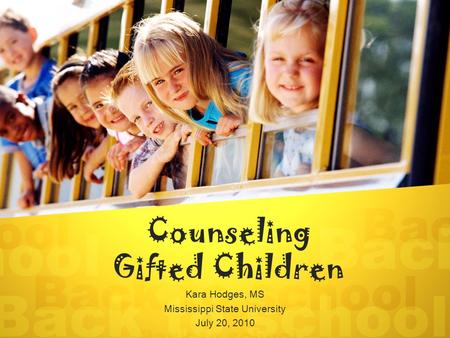 Counseling Gifted Children Kara Hodges, MS Mississippi State University July 20, 2010.
