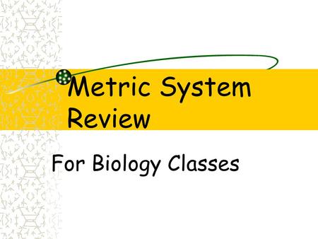 Metric System Review For Biology Classes.