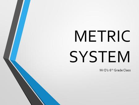 METRIC SYSTEM Mr D’s 6th Grade Class.