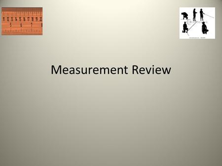Measurement Review. All investigations require some type of measurement.