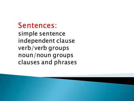  A simple sentence has a verb, and the verb usually has a subject and object.