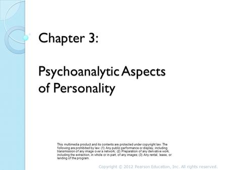 Chapter 3: Psychoanalytic Aspects of Personality This multimedia product and its contents are protected under copyright law. The following are prohibited.