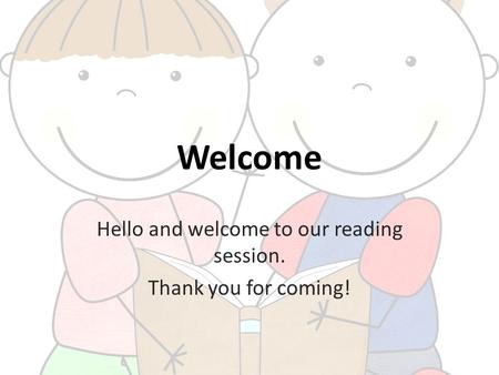 Welcome Hello and welcome to our reading session. Thank you for coming!