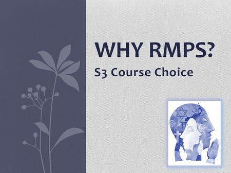 S3 Course Choice WHY RMPS?. YES NO RATHER NOT SAY NOT SURE MAYBE ARE YOU RELIGIOUS? REMEMBER YOU DON’T HAVE TO BE! In our subject it is all about different.