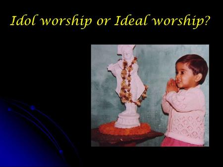 Idol worship or Ideal worship?. Contents Deity Worship & educated vision God’s form – Christianity & Islam God’s form – Vedic Insights Can God manifest.