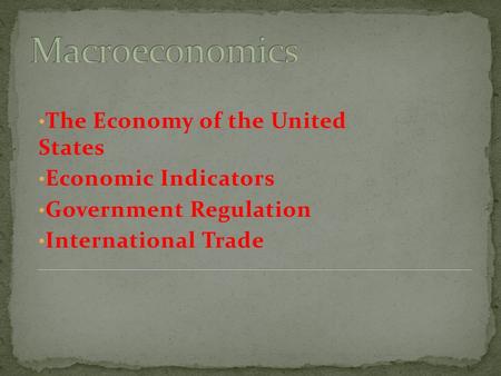 The Economy of the United States Economic Indicators Government Regulation International Trade.