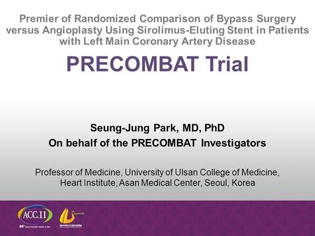 Seung-Jung Park, MD, PhD On behalf of the PRECOMBAT Investigators Professor of Medicine, University of Ulsan College of Medicine, Heart Institute, Asan.