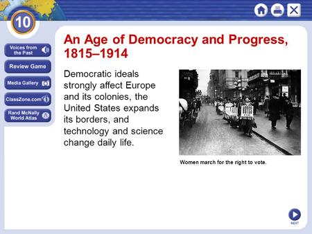 NEXT Women march for the right to vote. An Age of Democracy and Progress, 1815–1914 Democratic ideals strongly affect Europe and its colonies, the United.