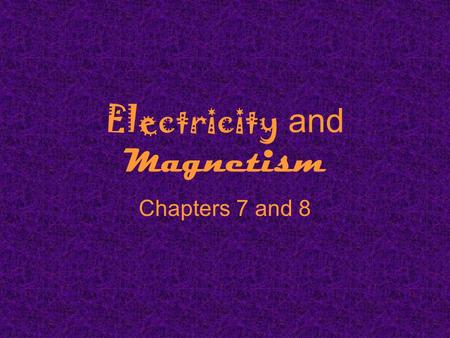 Electricity and Magnetism Chapters 7 and 8. What is electricity? The collection or flow of electrons in the form of an electric charge.