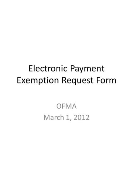 Electronic Payment Exemption Request Form OFMA March 1, 2012.