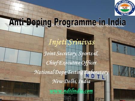 Injeti Srinivas Joint Secretary, Sports & Chief Executive Officer National Dope Testing Laboratory New Delhi, India www.ndtlindia.com.