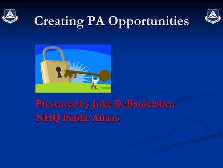 Creating PA Opportunities Presented by Julie DeBardelaben NHQ Public Affairs.