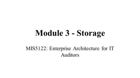 Module 3 - Storage MIS5122: Enterprise Architecture for IT Auditors.