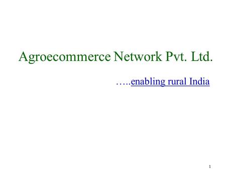 Agroecommerce Network Pvt. Ltd. …..enabling rural India 1.