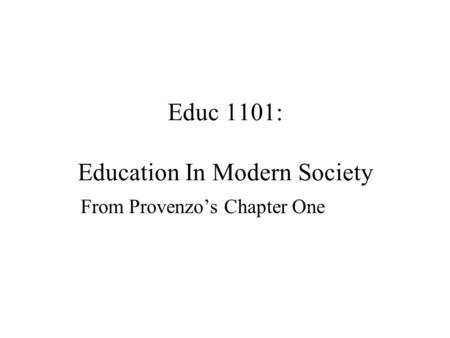 Educ 1101: Education In Modern Society From Provenzo’s Chapter One.